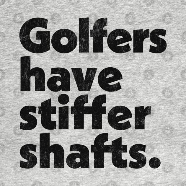 Golfers have stiffer shafts - funny typography golf gift by DankFutura